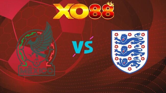 XO88 Nhận định Mexico vs Anh, 03h00 ngày 06/07/2026