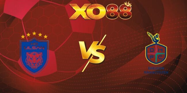XO88 Nhận định soi kèo Ulsan Hyundai vs Daejeon Citizen, 17h30 ngày 23/07