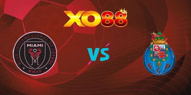 XO88 Nhận định soi kèo Inter Miami vs Porto, 02h00 – 20/06/2025